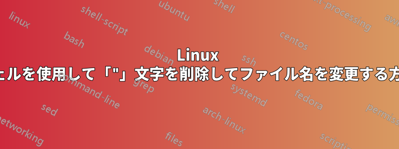 Linux シェルを使用して「"」文字を削除してファイル名を変更する方法