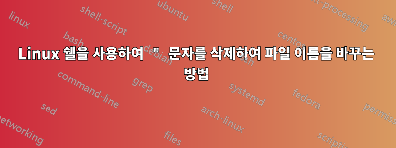 Linux 쉘을 사용하여 " 문자를 삭제하여 파일 이름을 바꾸는 방법