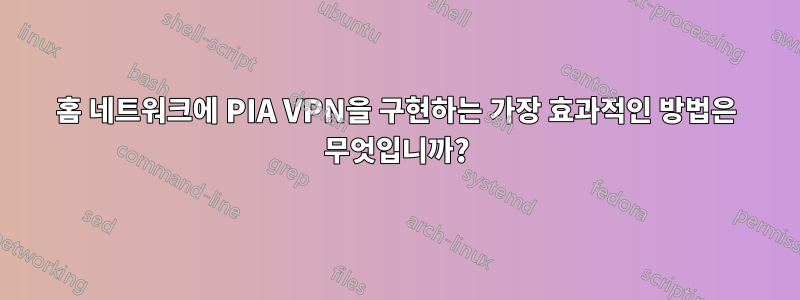 홈 네트워크에 PIA VPN을 구현하는 가장 효과적인 방법은 무엇입니까?