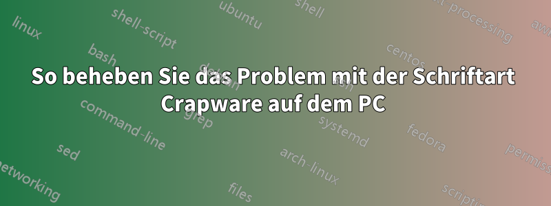 So beheben Sie das Problem mit der Schriftart Crapware auf dem PC