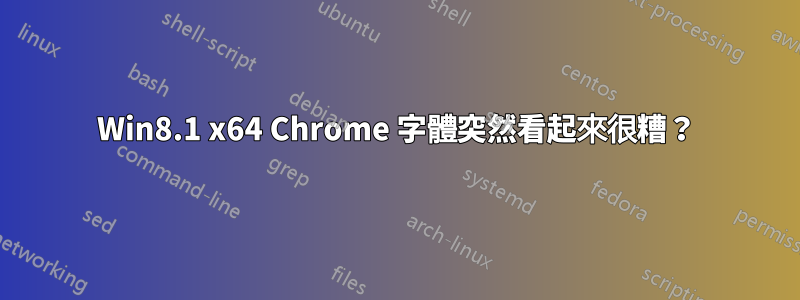 Win8.1 x64 Chrome 字體突然看起來很糟？