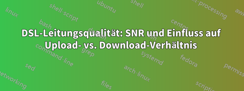 DSL-Leitungsqualität: SNR und Einfluss auf Upload- vs. Download-Verhältnis