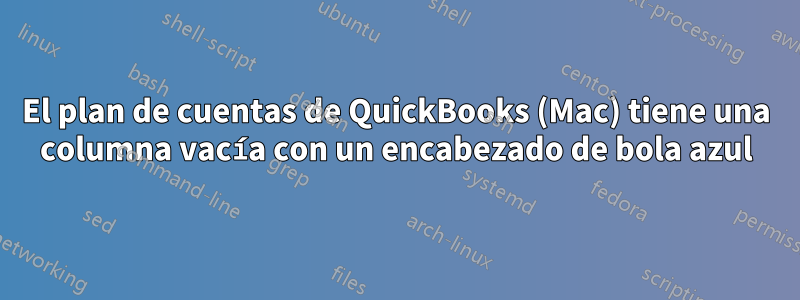 El plan de cuentas de QuickBooks (Mac) tiene una columna vacía con un encabezado de bola azul