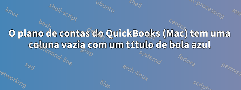 O plano de contas do QuickBooks (Mac) tem uma coluna vazia com um título de bola azul