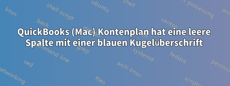 QuickBooks (Mac) Kontenplan hat eine leere Spalte mit einer blauen Kugelüberschrift