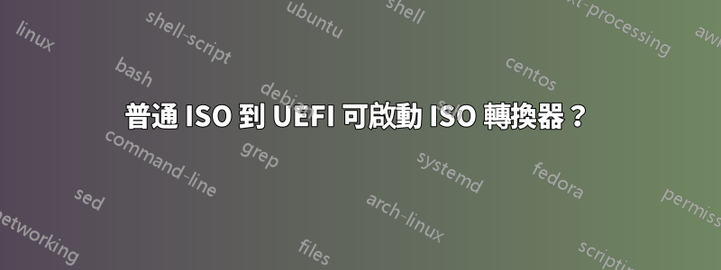 普通 ISO 到 UEFI 可啟動 ISO 轉換器？