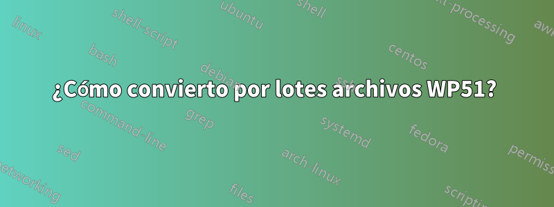 ¿Cómo convierto por lotes archivos WP51?