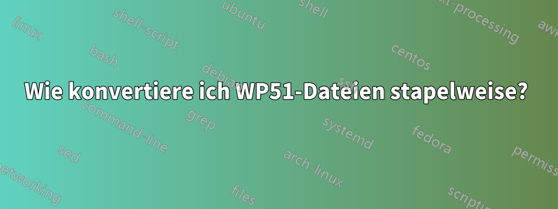 Wie konvertiere ich WP51-Dateien stapelweise?