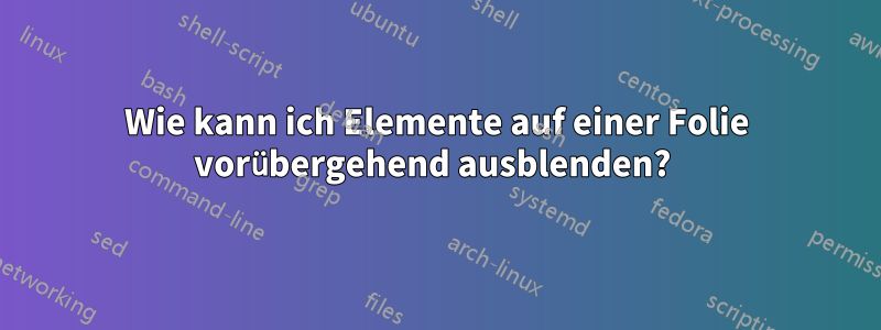 Wie kann ich Elemente auf einer Folie vorübergehend ausblenden? 