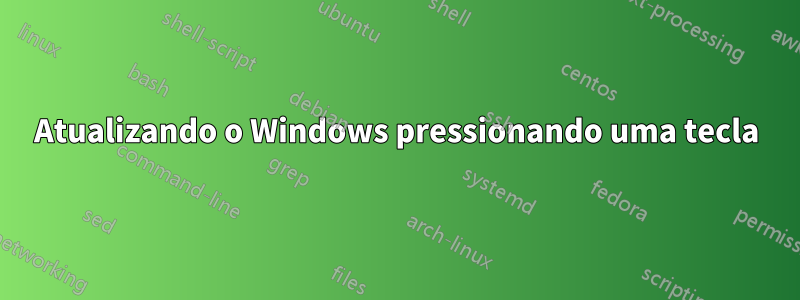 Atualizando o Windows pressionando uma tecla