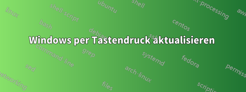 Windows per Tastendruck aktualisieren