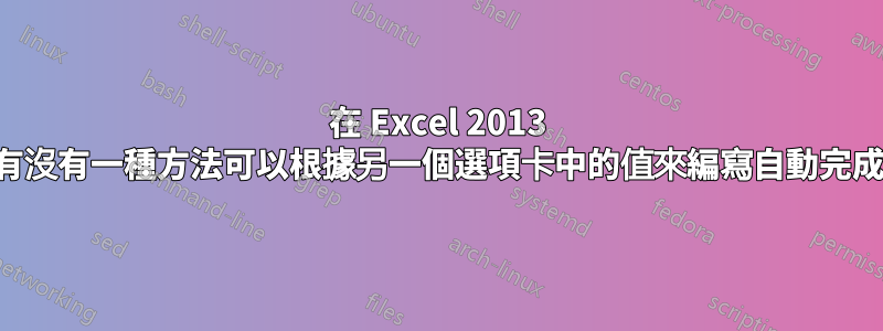 在 Excel 2013 中，有沒有一種方法可以根據另一個選項卡中的值來編寫自動完成功能