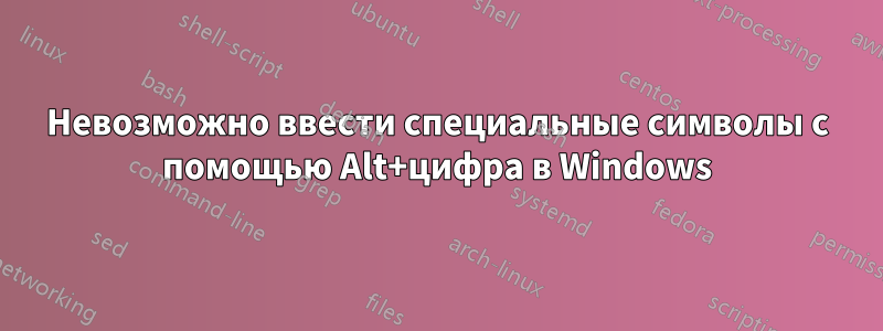 Невозможно ввести специальные символы с помощью Alt+цифра в Windows