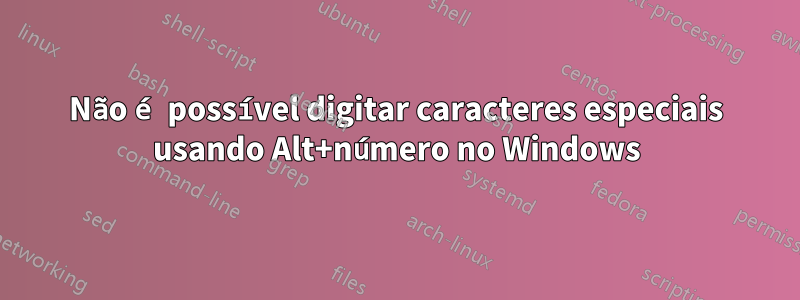 Não é possível digitar caracteres especiais usando Alt+número no Windows