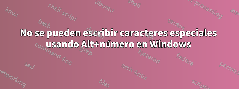 No se pueden escribir caracteres especiales usando Alt+número en Windows