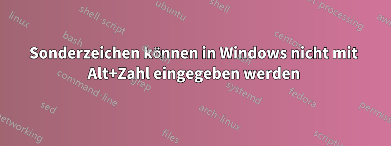 Sonderzeichen können in Windows nicht mit Alt+Zahl eingegeben werden