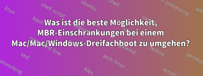 Was ist die beste Möglichkeit, MBR-Einschränkungen bei einem Mac/Mac/Windows-Dreifachboot zu umgehen?