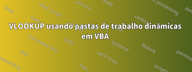 VLOOKUP usando pastas de trabalho dinâmicas em VBA