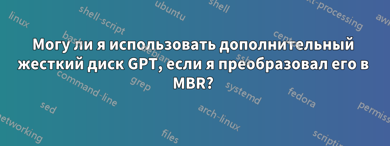 Могу ли я использовать дополнительный жесткий диск GPT, если я преобразовал его в MBR?