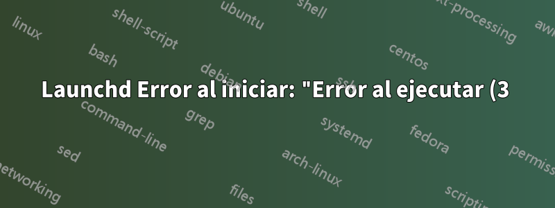 Launchd Error al iniciar: "Error al ejecutar (3) por alguna extraña razón"