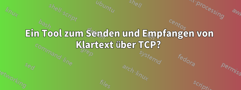 Ein Tool zum Senden und Empfangen von Klartext über TCP? 