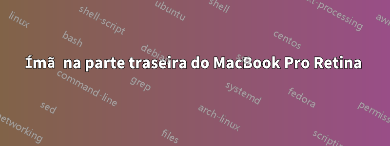 Ímã na parte traseira do MacBook Pro Retina