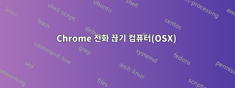 Chrome 전화 끊기 컴퓨터(OSX)