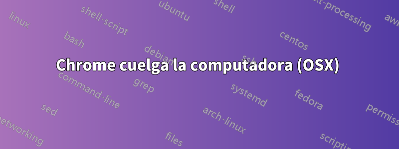 Chrome cuelga la computadora (OSX)