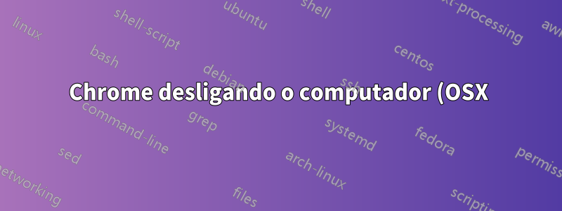 Chrome desligando o computador (OSX)