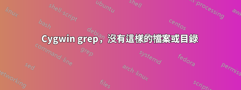 Cygwin grep，沒有這樣的檔案或目錄