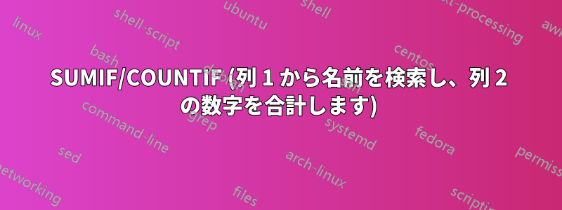 SUMIF/COUNTIF (列 1 から名前を検索し、列 2 の数字を合計します)