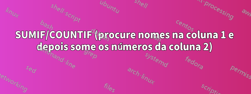 SUMIF/COUNTIF (procure nomes na coluna 1 e depois some os números da coluna 2)