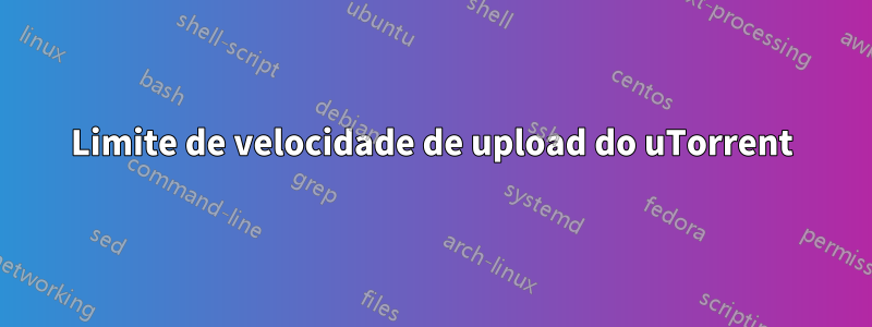 Limite de velocidade de upload do uTorrent