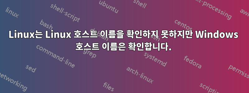 Linux는 Linux 호스트 이름을 확인하지 못하지만 Windows 호스트 이름은 확인합니다.