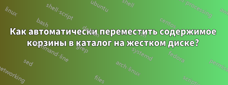 Как автоматически переместить содержимое корзины в каталог на жестком диске?