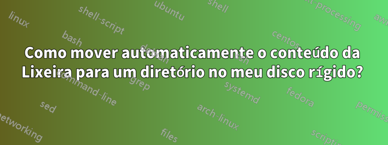 Como mover automaticamente o conteúdo da Lixeira para um diretório no meu disco rígido?