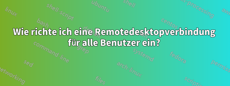 Wie richte ich eine Remotedesktopverbindung für alle Benutzer ein?