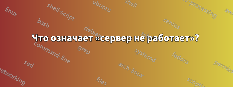 Что означает «сервер не работает»?