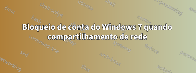 Bloqueio de conta do Windows 7 quando compartilhamento de rede