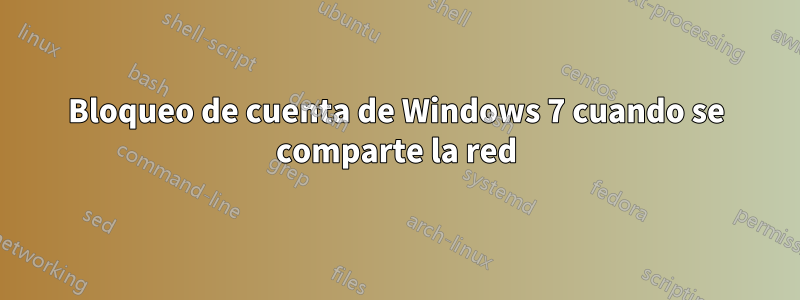 Bloqueo de cuenta de Windows 7 cuando se comparte la red