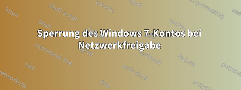 Sperrung des Windows 7-Kontos bei Netzwerkfreigabe