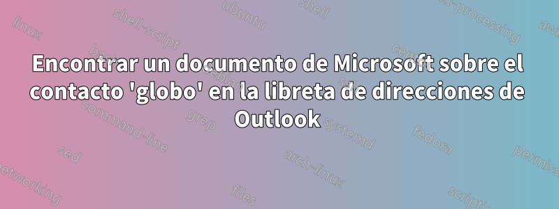 Encontrar un documento de Microsoft sobre el contacto 'globo' en la libreta de direcciones de Outlook