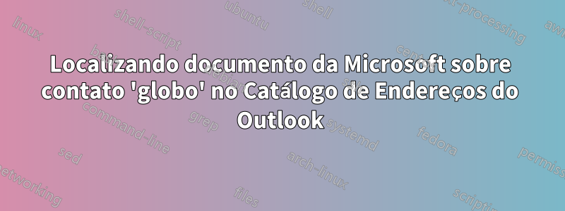 Localizando documento da Microsoft sobre contato 'globo' no Catálogo de Endereços do Outlook