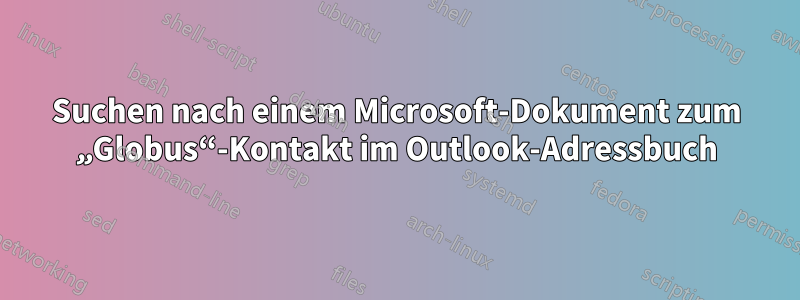 Suchen nach einem Microsoft-Dokument zum „Globus“-Kontakt im Outlook-Adressbuch