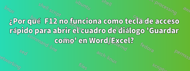 ¿Por qué F12 no funciona como tecla de acceso rápido para abrir el cuadro de diálogo 'Guardar como' en Word/Excel?