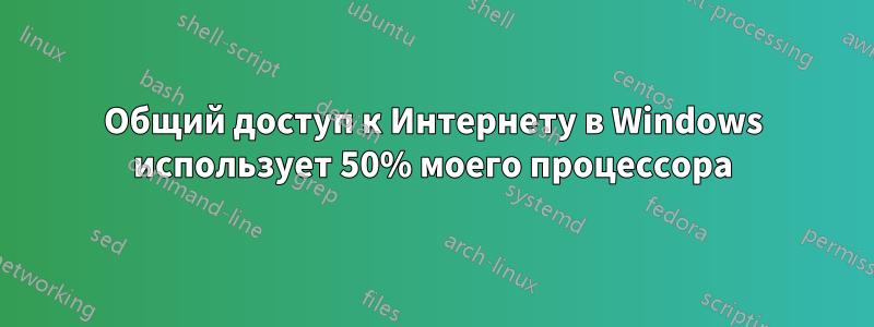 Общий доступ к Интернету в Windows использует 50% моего процессора