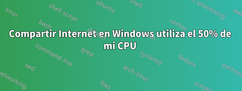 Compartir Internet en Windows utiliza el 50% de mi CPU