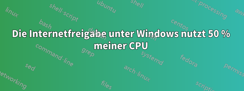 Die Internetfreigabe unter Windows nutzt 50 % meiner CPU