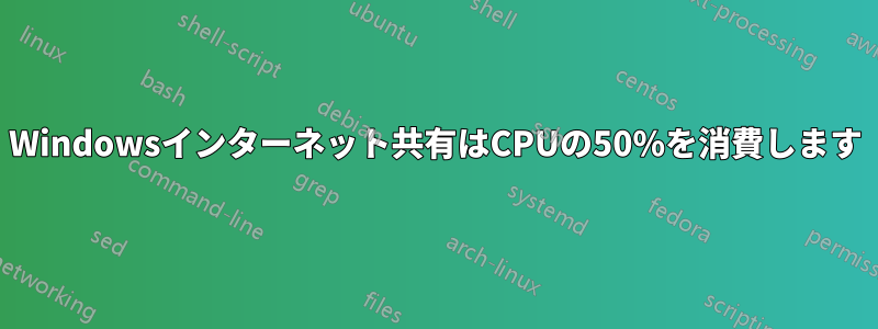 Windowsインターネット共有はCPUの50%を消費します