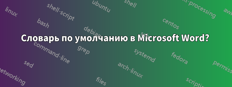 Словарь по умолчанию в Microsoft Word?